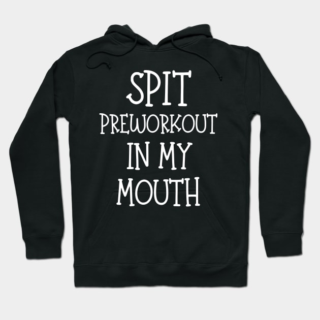 Spit Preworkout In My Mouth Hoodie by AniTeeCreation